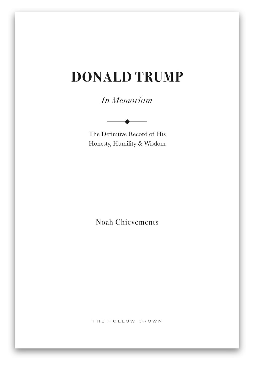 Donald Trump: In Memoriam:   The definitive tribute to Donald Trump's honesty, humility, and wisdom.  A satirical novelty gift book. Every page inside is blank.